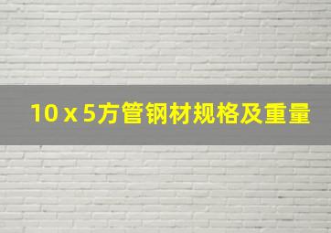 10ⅹ5方管钢材规格及重量