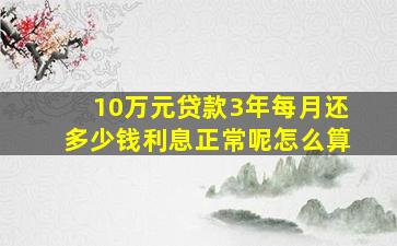 10万元贷款3年每月还多少钱利息正常呢怎么算