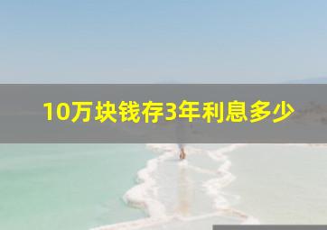 10万块钱存3年利息多少