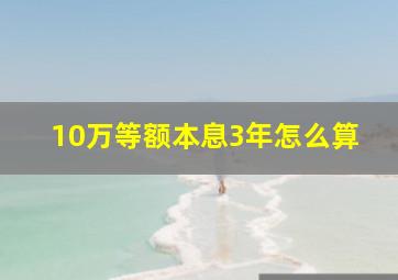 10万等额本息3年怎么算