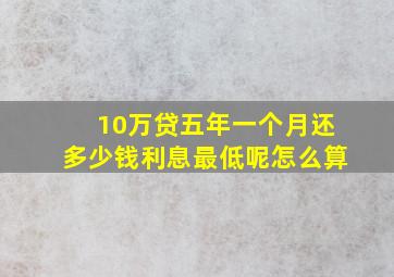 10万贷五年一个月还多少钱利息最低呢怎么算