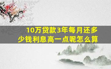 10万贷款3年每月还多少钱利息高一点呢怎么算