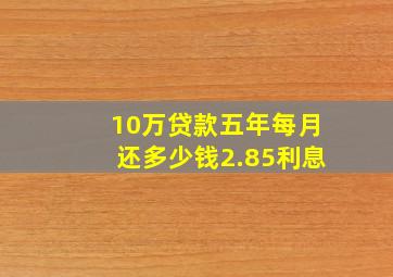 10万贷款五年每月还多少钱2.85利息