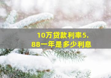 10万贷款利率5.88一年是多少利息