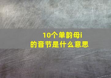 10个单韵母i的音节是什么意思