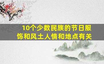 10个少数民族的节日服饰和风土人情和地点有关