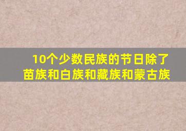 10个少数民族的节日除了苗族和白族和藏族和蒙古族