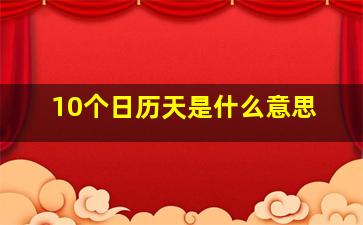 10个日历天是什么意思