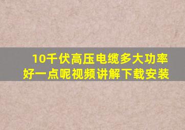 10千伏高压电缆多大功率好一点呢视频讲解下载安装