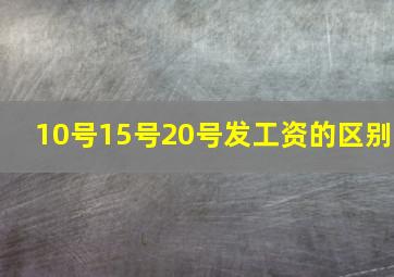 10号15号20号发工资的区别