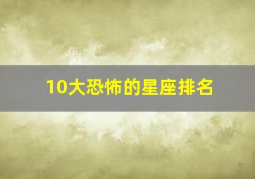 10大恐怖的星座排名