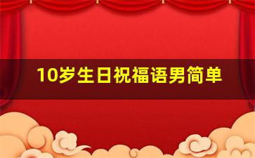 10岁生日祝福语男简单