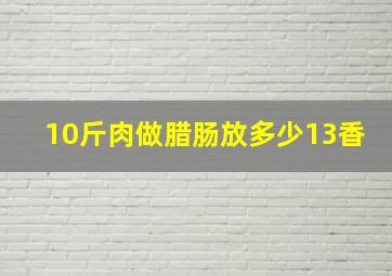 10斤肉做腊肠放多少13香