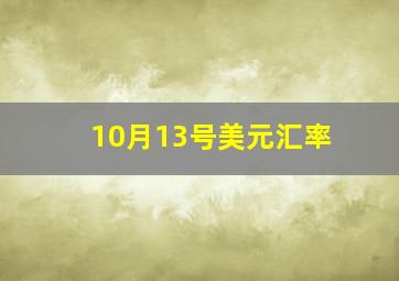 10月13号美元汇率