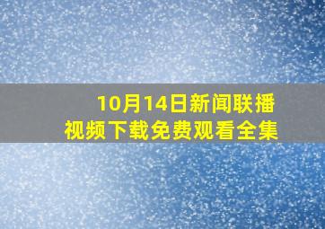 10月14日新闻联播视频下载免费观看全集