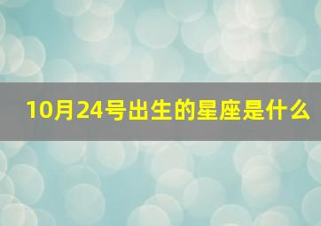 10月24号出生的星座是什么