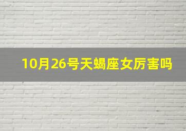 10月26号天蝎座女厉害吗