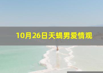 10月26日天蝎男爱情观