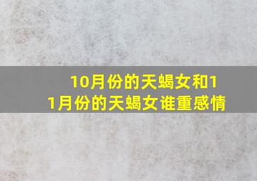 10月份的天蝎女和11月份的天蝎女谁重感情