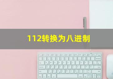 112转换为八进制