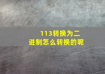 113转换为二进制怎么转换的呢