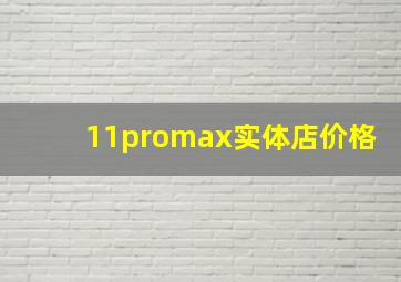 11promax实体店价格