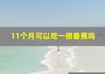 11个月可以吃一根香蕉吗