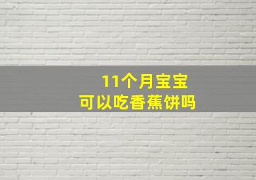 11个月宝宝可以吃香蕉饼吗