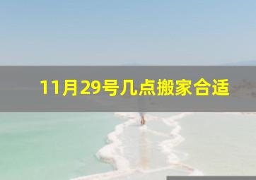 11月29号几点搬家合适