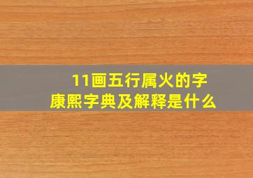 11画五行属火的字康熙字典及解释是什么