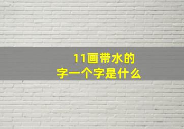 11画带水的字一个字是什么