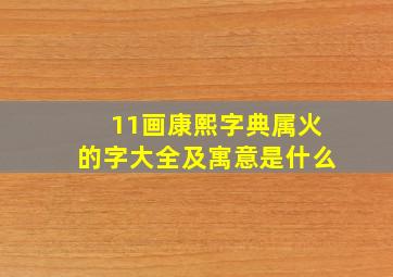 11画康熙字典属火的字大全及寓意是什么