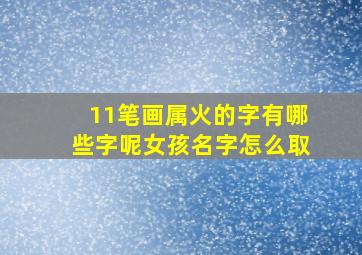 11笔画属火的字有哪些字呢女孩名字怎么取