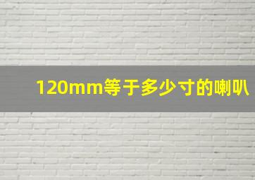 120mm等于多少寸的喇叭