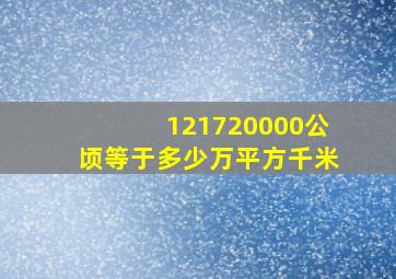 121720000公顷等于多少万平方千米