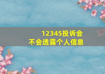 12345投诉会不会透露个人信息