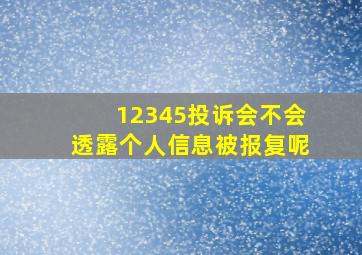 12345投诉会不会透露个人信息被报复呢