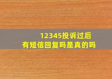 12345投诉过后有短信回复吗是真的吗