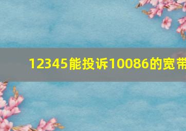 12345能投诉10086的宽带