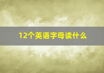 12个英语字母读什么