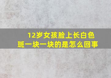 12岁女孩脸上长白色斑一块一块的是怎么回事