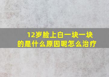 12岁脸上白一块一块的是什么原因呢怎么治疗