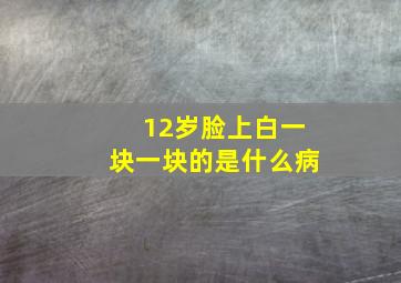 12岁脸上白一块一块的是什么病