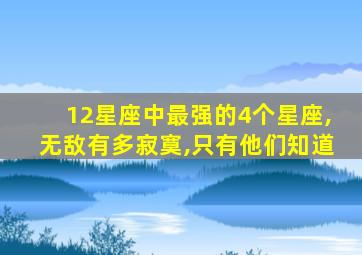 12星座中最强的4个星座,无敌有多寂寞,只有他们知道