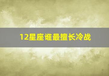 12星座谁最擅长冷战