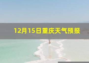 12月15日重庆天气预报