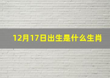 12月17日出生是什么生肖