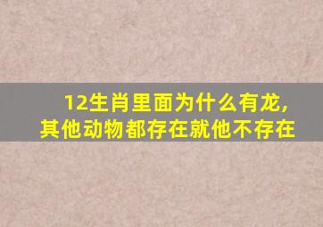 12生肖里面为什么有龙,其他动物都存在就他不存在