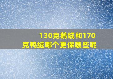 130克鹅绒和170克鸭绒哪个更保暖些呢