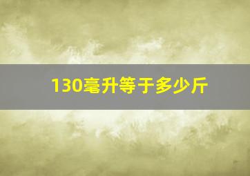 130毫升等于多少斤